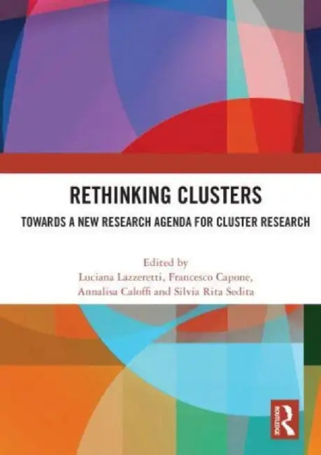 Rethinking Clusters: Towards a New Research Agenda for Cluster Research by Luciana Lazzeretti