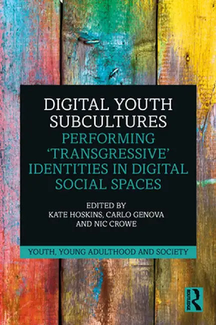 Digital Youth Subcultures: Performing 'Transgressive' Identities in Digital Social Spaces by Kate Hoskins