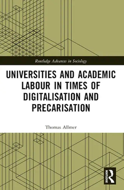 Universities and Academic Labour in Times of Digitalisation and Precarisation by Thomas Allmer