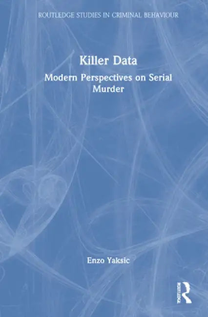 Killer Data: Modern Perspectives on Serial Murder by Enzo Yaksic