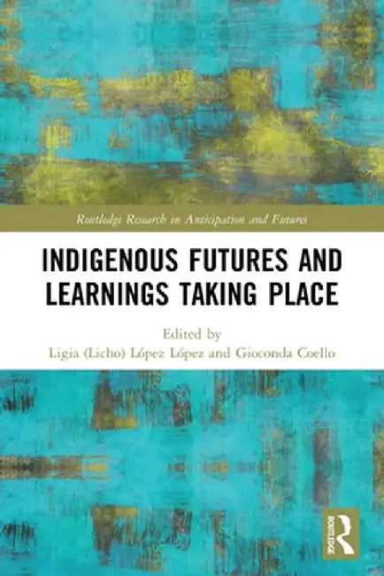 Indigenous Futures and Learnings Taking Place by Ligia López López