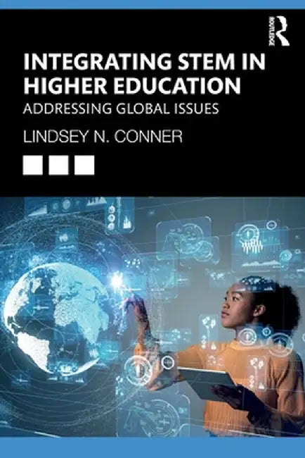 Integrating Stem in Higher Education: Addressing Global Issues by Lindsey N. Conner