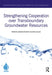 Strengthening Cooperation over Transboundary Groundwater Resources by Gabriel Eckstein
