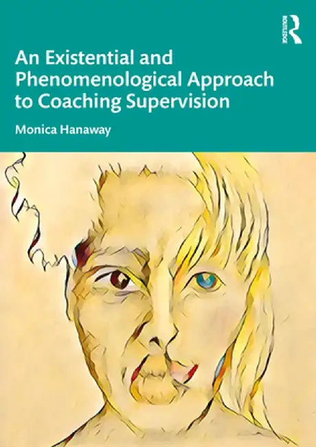 An Existential and Phenomenological Approach to Coaching Supervision by Monica Hanaway