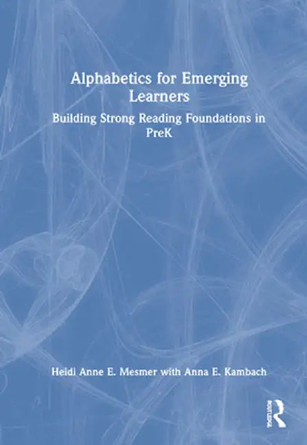 Alphabetics for Emerging Learners: Building Strong Reading Foundations in Prek by Heidi Anne E. Mesmer