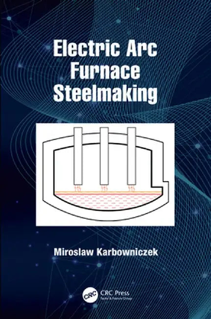 Electric ARC Furnace Steelmaking by Miroslaw Karbowniczek