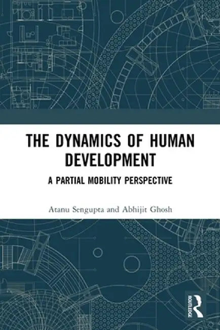 The Dynamics of Human Development: A Partial Mobility Perspective by Atanu Sengupta