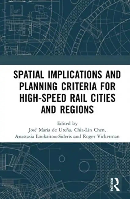Spatial Implications and Planning Criteria for High-Speed Rail Cities and Regions by de Ureña José Maria