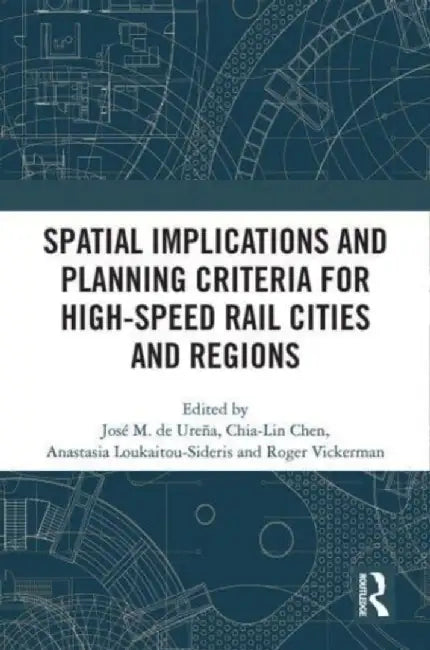 Spatial Implications and Planning Criteria for High-Speed Rail Cities and Regions by José Maria de Ureña