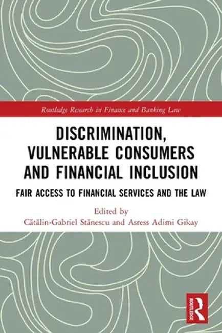 Discrimination, Vulnerable Consumers and Financial Inclusion: Fair Access to Financial Services and the Law by Catalin-Gabriel Stanescu