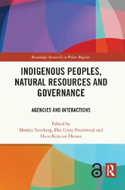 Indigenous Peoples, Natural Resources and Governance: Agencies and Interactions by Monica Tennberg