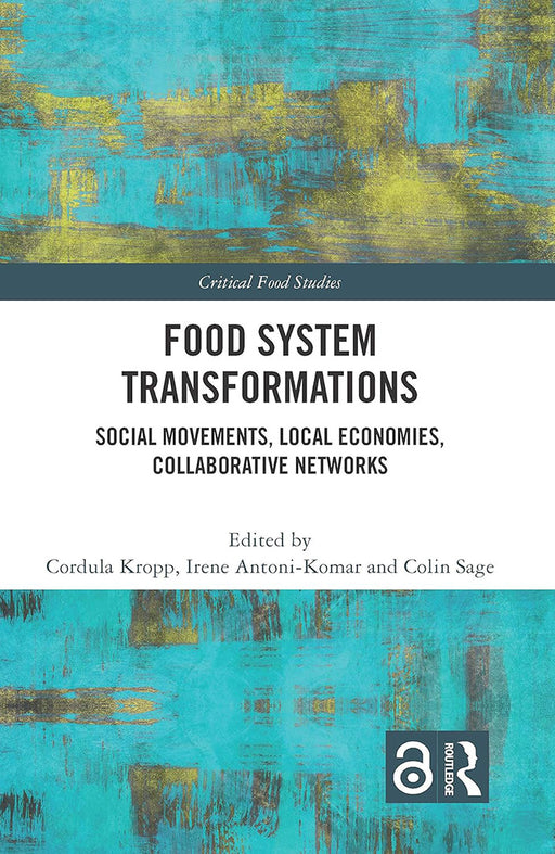 Food System Transformations: Social Movements Local Economies Collaborative Networks by Kropp/Cordula