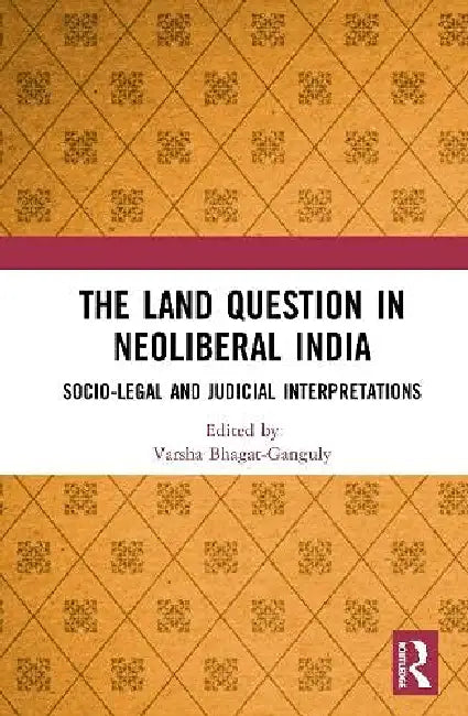 The Land Question in Neoliberal India by Varsha Bhagat-Ganguly