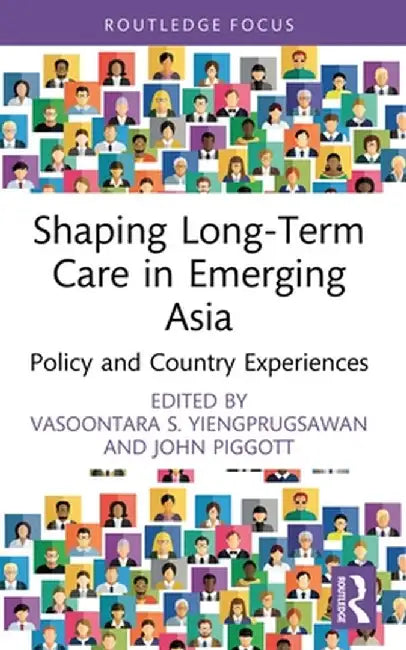Shaping Long-Term Care in Emerging Asia: Policy and Country Experiences by Vasoontar Yiengprugsawan