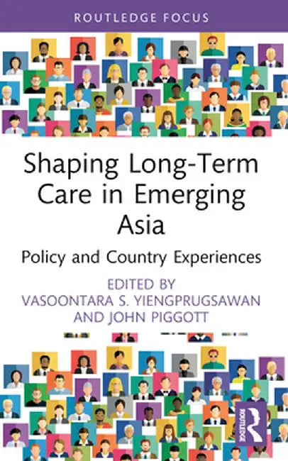 Shaping Long-Term Care in Emerging Asia: Policy and Country Experiences by Vasoontar Yiengprugsawan