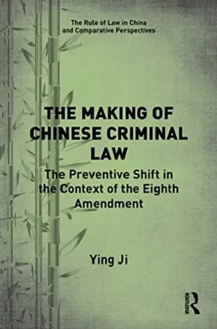 The Making of Chinese Criminal Law: The Preventive Shift in the Context of the Eighth Amendment by Ji Ying