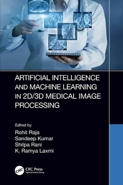 Artificial Intelligence and Machine Learning in 2d/3D Medical Image Processing by Rohit Raja