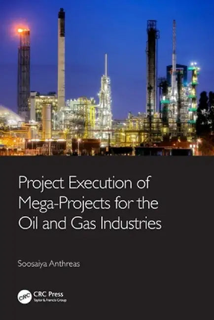Project Execution of Mega-Projects for the Oil and Gas Industries by Soosaiya Anthreas