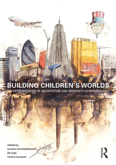 Building Children's Worlds: The Representation of Architecture and Modernity in Picturebooks by Torsten Schmiedeknecht