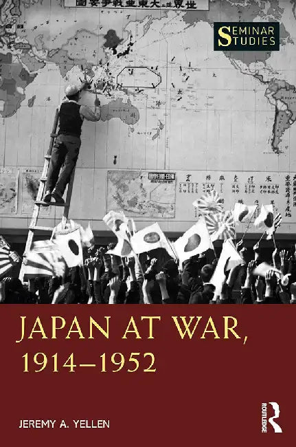 Japan at War 1914–1952 by Yellen, Jeremy A.