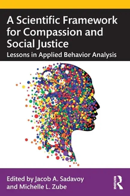 A Scientific Framework for Compassion and Social Justice: Lessons in Applied Behavior Analysis by Jacob A. Sadavoy