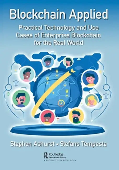 Blockchain Applied: Practical Technology and Use Cases of Enterprise Blockchain for the Real World by Stephen Ashurst