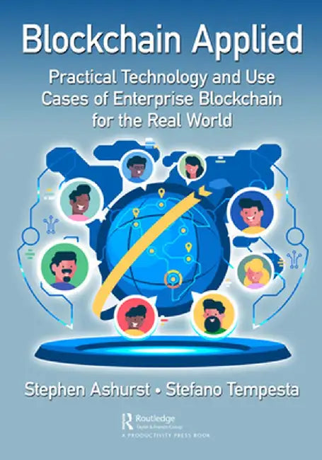 Blockchain Applied: Practical Technology and Use Cases of Enterprise Blockchain for the Real World by Stephen Ashurst