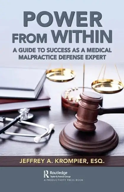 Power from Within: A Guide to Success as a Medical Malpractice Defense Expert by Jeffrey A. Krompier Esq.
