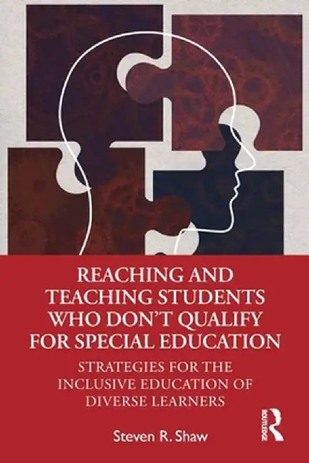 Reaching and Teaching Students Who Don't Qualify for Special Education: Strategies for the Inclusive Education of Diverse Learners by Steven R. Shaw