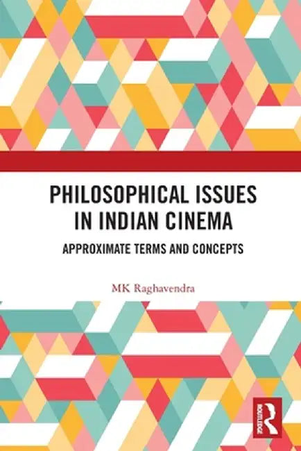 Philosophical Issues in Indian Cinema: Approximate Terms and Concepts by MK Raghavendra