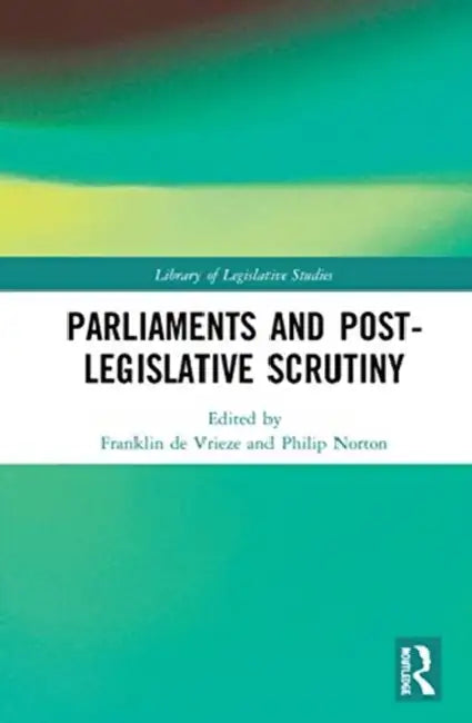 Parliaments and Post-Legislative Scrutiny by de Vrieze Franklin