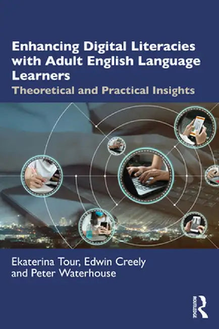 Enhancing Digital Literacies with Adult English Language Learners: Theoretical and Practical Insights by Ekaterina Tour