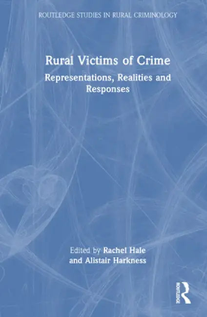 Rural Victims of Crime: Representations, Realities and Responses by Rachel Hale