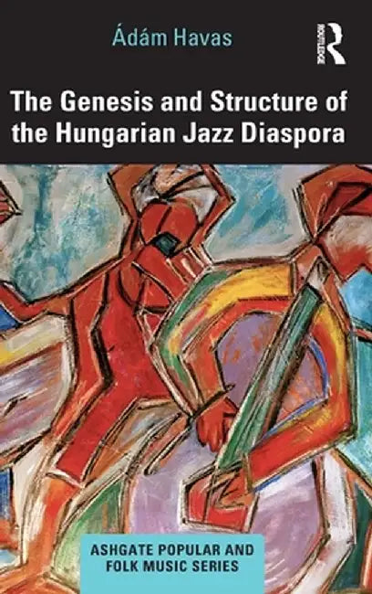 The Genesis and Structure of the Hungarian Jazz Diaspora by Ádám Havas