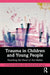 Trauma in Children and Young People by Bradley, Christine
