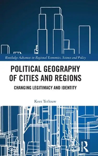 Political Geography of Cities and Regions: Changing Legitimacy and Identity by Kees Terlouw