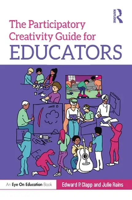 The Participatory Creativity Guide for Educators by Edward P. Clapp