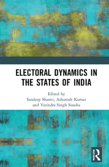 Electoral Dynamics in the States of India by Sandeep Shastri