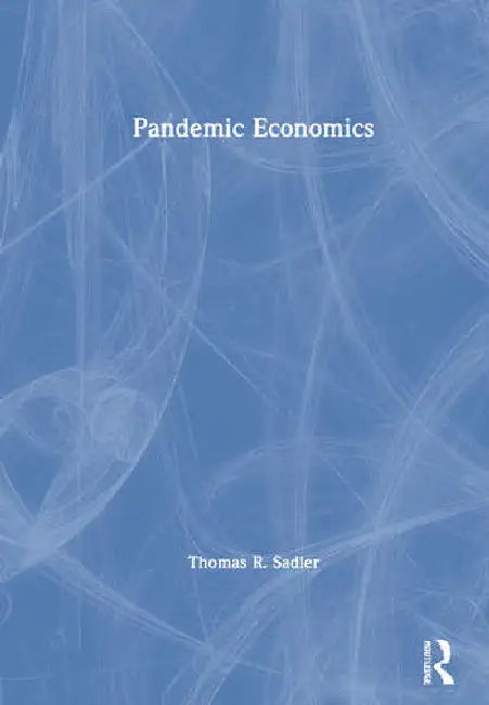 Pandemic Economics by Sadler Thomas R.