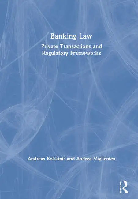 Banking Law: Private Transactions and Regulatory Frameworks by Kokkinis Andreas