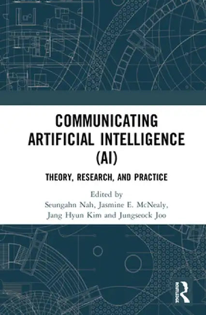 Communicating Artificial Intelligence (Ai): Theory, Research, and Practice by Seungahn Nah