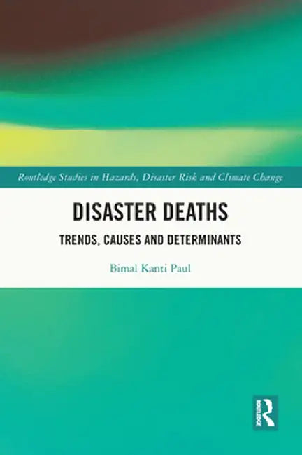 Disaster Deaths: Trends, Causes and Determinants by Bimal Kanti Paul