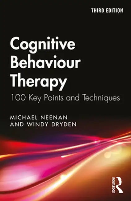 Cognitive Behaviour Therapy: 100 Key Points and Techniques by Michael Neenan