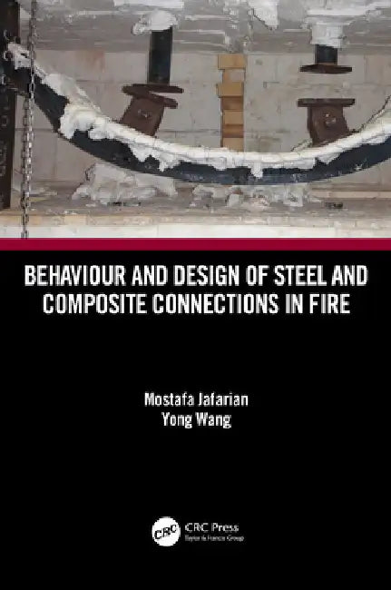 Behaviour and Design of Steel and Composite Connections in Fire by Mostafa Jafarian