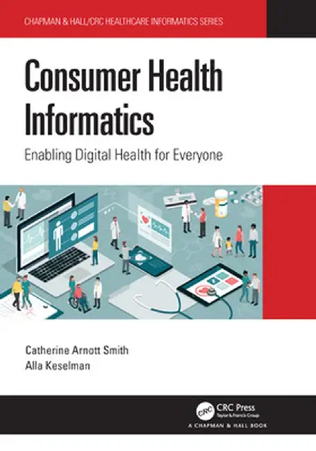 Consumer Health Informatics: Enabling Digital Health for Everyone by Catherine Arnott Smith