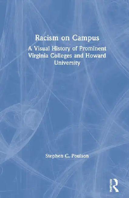 Racism on Campus: A Visual History of Prominent Virginia Colleges and Howard University by Poulson Stephen C.