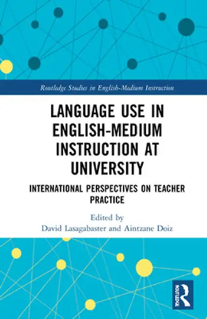 Language Use in English-Medium Instruction at University: International Perspectives on Teacher Practice by David Lasagabaster