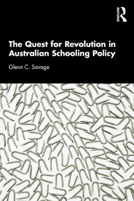 The Quest for Revolution in Australian Schooling Policy by Glenn C. Savage