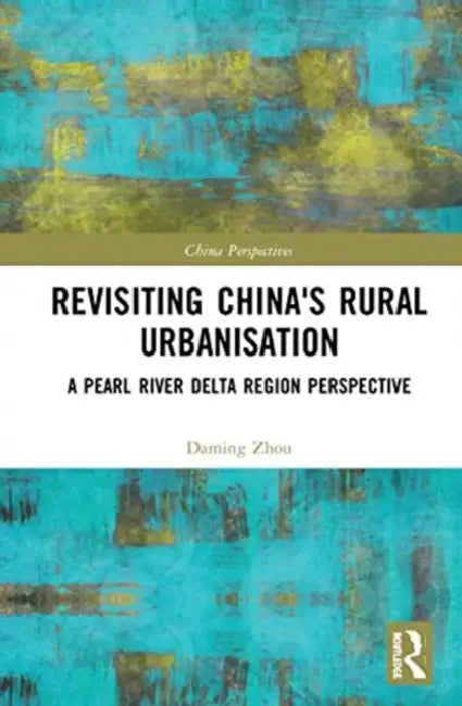 Revisiting China's Rural Urbanisation: A Pearl River Delta Region Perspective by Zhou Daming
