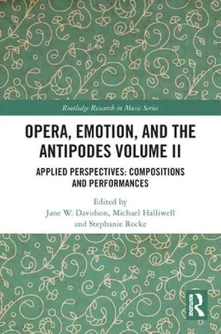 Opera, Emotion, and the Antipodes Volume II: Applied Perspectives: Compositions and Performances by Jane Davidson